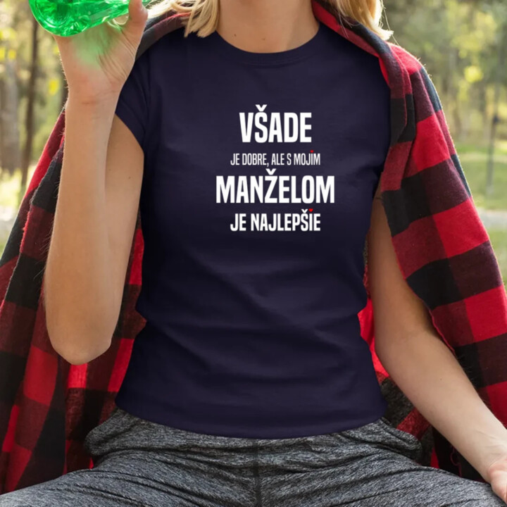 Všade je dobre, ale s mojím manželom je najlepšie - dámske tričko s potlačou