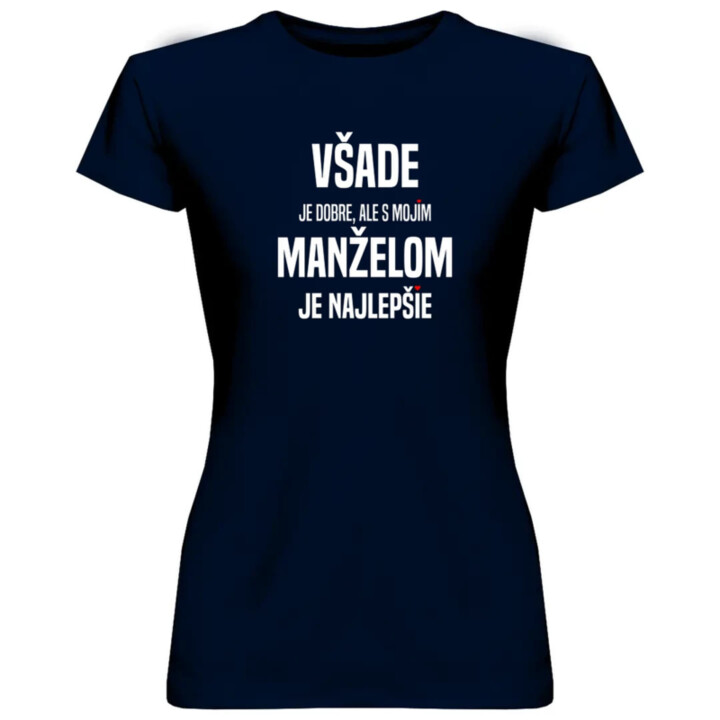Všade je dobre, ale s mojím manželom je najlepšie - dámske tričko s potlačou
