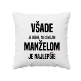 Všade je dobre, ale s mojím manželom je najlepšie - vankúš s potlačou