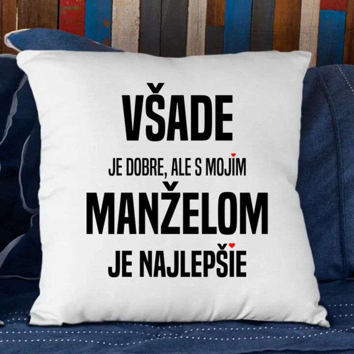Všade je dobre, ale s mojím manželom je najlepšie - vankúš s potlačou