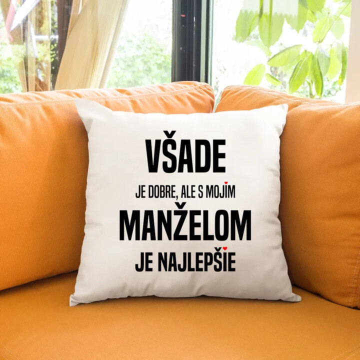 Všade je dobre, ale s mojím manželom je najlepšie - vankúš s potlačou