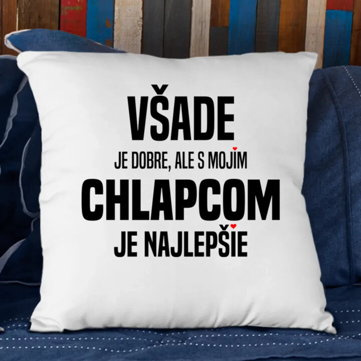 Všade je dobre, ale s mojím chlapcom je najlepšie - vankúš s potlačou