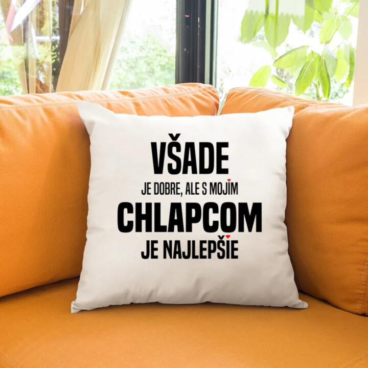Všade je dobre, ale s mojím chlapcom je najlepšie - vankúš s potlačou