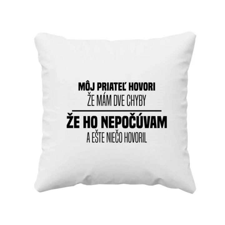 Môj priateľ hovorí, že mám dve chyby: že ho nepočúvam a ešte niečo hovoril  - vankúš s potlačou
