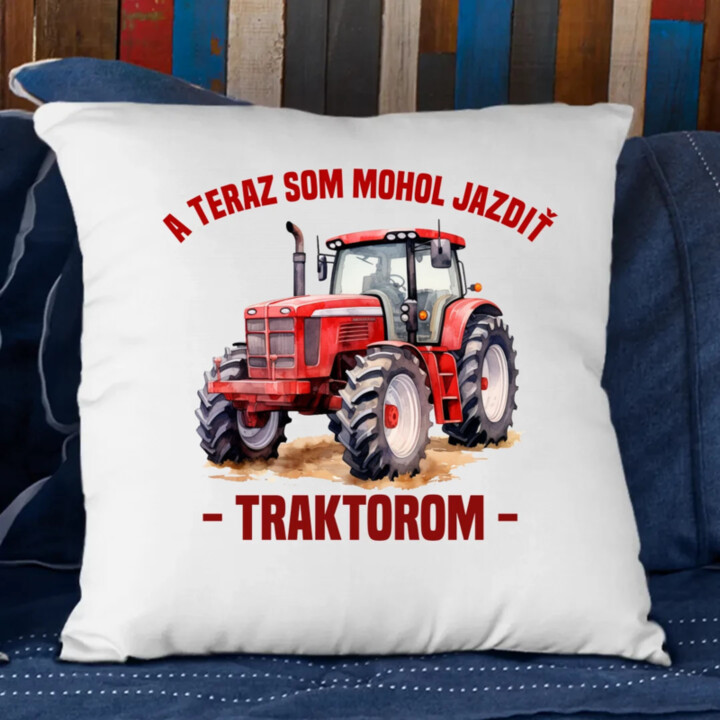 A teraz som mohol jazdiť traktorom - vankúš s potlačou