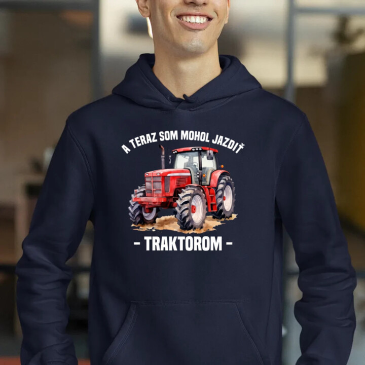 A teraz som mohol jazdiť traktorom  - pánska mikina s potlačou
