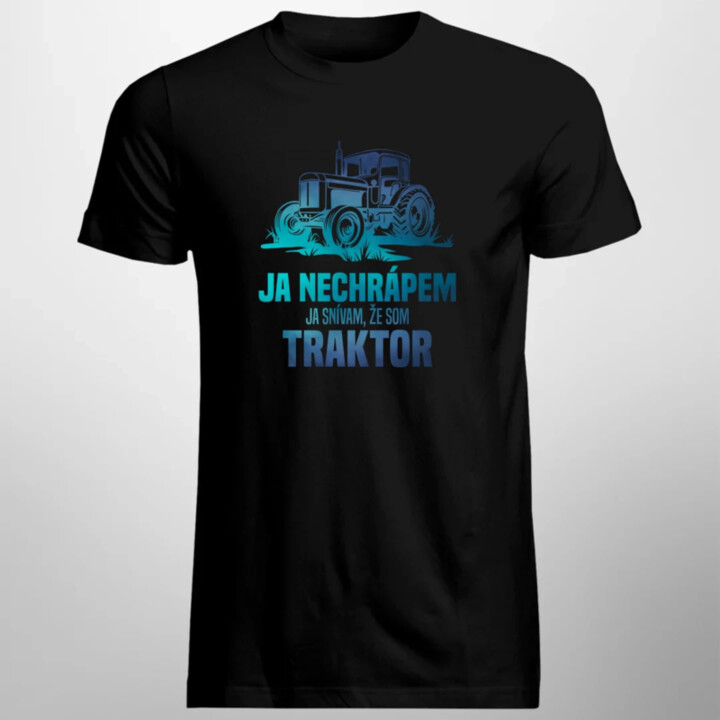 Ja nechrápem, ja snívam, že som traktor - pánske tričko s potlačou