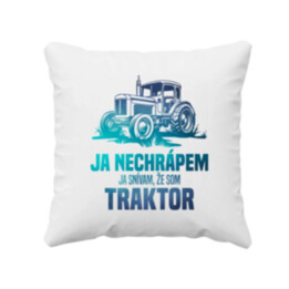 Ja nechrápem, ja snívam, že som traktor - vankúš s potlačou