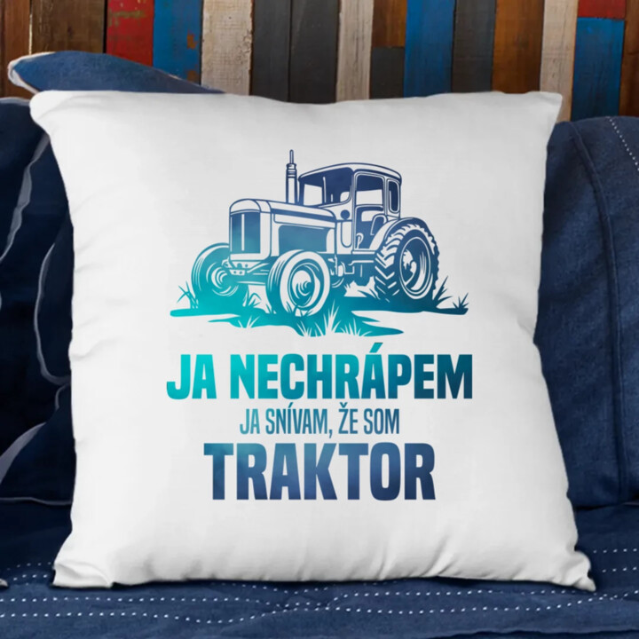 Ja nechrápem, ja snívam, že som traktor - vankúš s potlačou