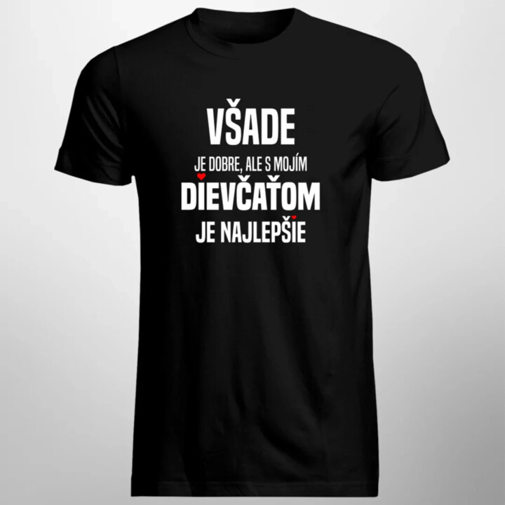Všade je dobre, ale s mojím dievčaťom je najlepšie - pánske tričko s potlačou