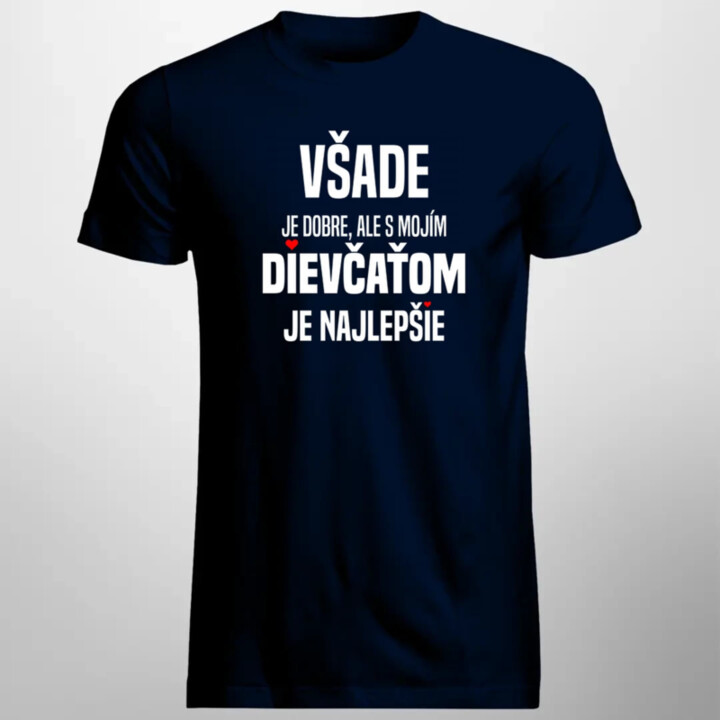Všade je dobre, ale s mojím dievčaťom je najlepšie - pánske tričko s potlačou