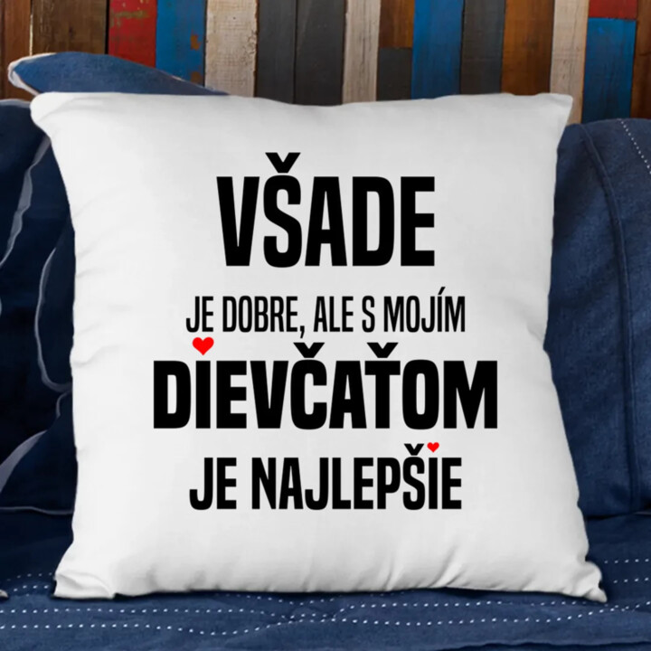 Všade je dobre, ale s mojím dievčaťom je najlepšie - vankúš s potlačou