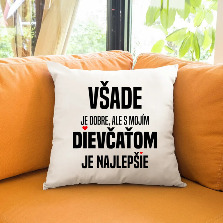 Všade je dobre, ale s mojím dievčaťom je najlepšie - vankúš s potlačou