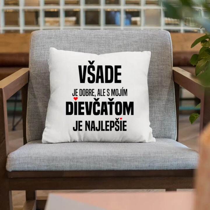 Všade je dobre, ale s mojím dievčaťom je najlepšie - vankúš s potlačou