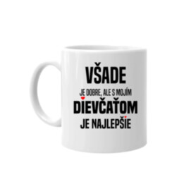 Všade je dobre, ale s mojím dievčaťom je najlepšie - keramický hrnček s potlačou