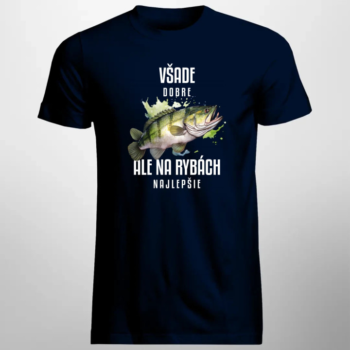 Všade dobre, ale na rybách najlepšie - pánske tričko s potlačou