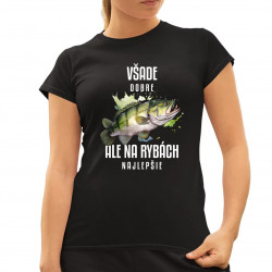Všade dobre, ale na rybách najlepšie - dámske tričko s potlačou