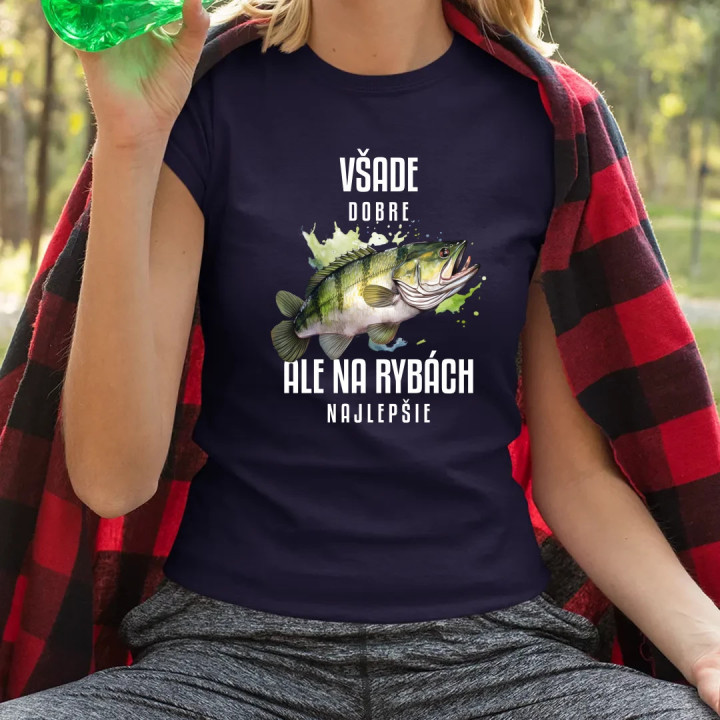 Všade dobre, ale na rybách najlepšie - dámske tričko s potlačou