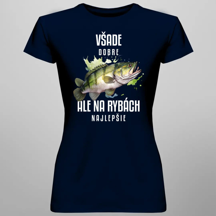 Všade dobre, ale na rybách najlepšie - dámske tričko s potlačou