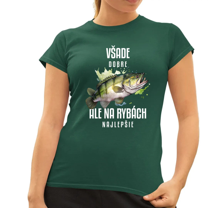 Všade dobre, ale na rybách najlepšie - dámske tričko s potlačou