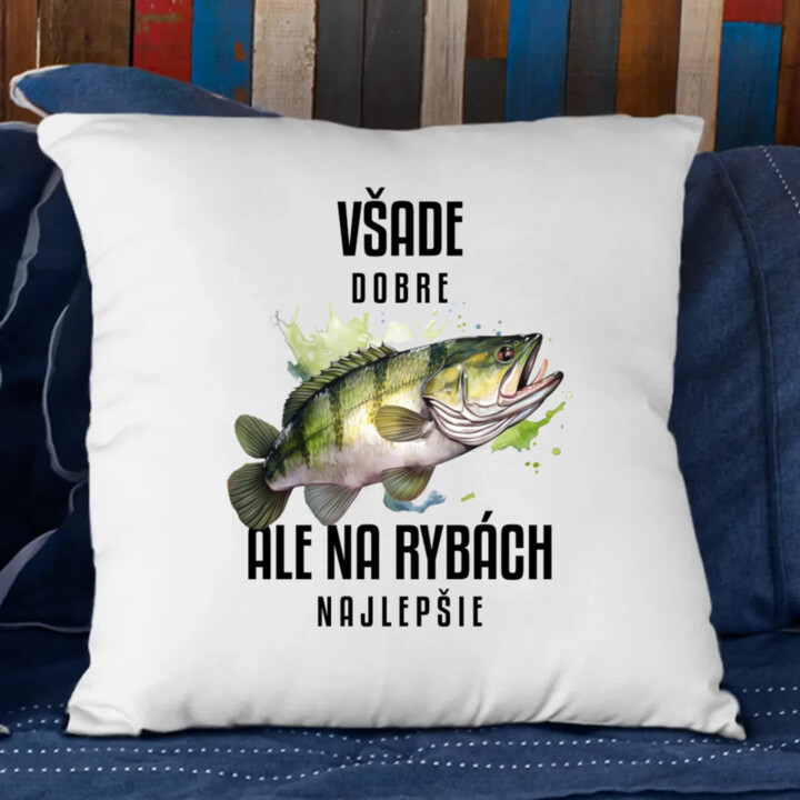 Všade dobre, ale na rybách najlepšie - vankúš s potlačou