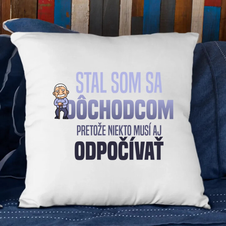Stal som sa dôchodcom, pretože niekto musí aj odpočívať - vankúš s potlačou