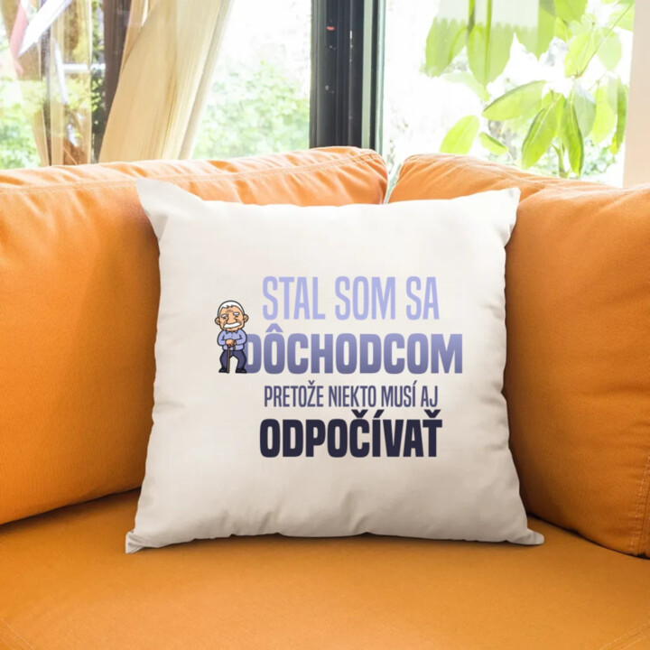 Stal som sa dôchodcom, pretože niekto musí aj odpočívať - vankúš s potlačou