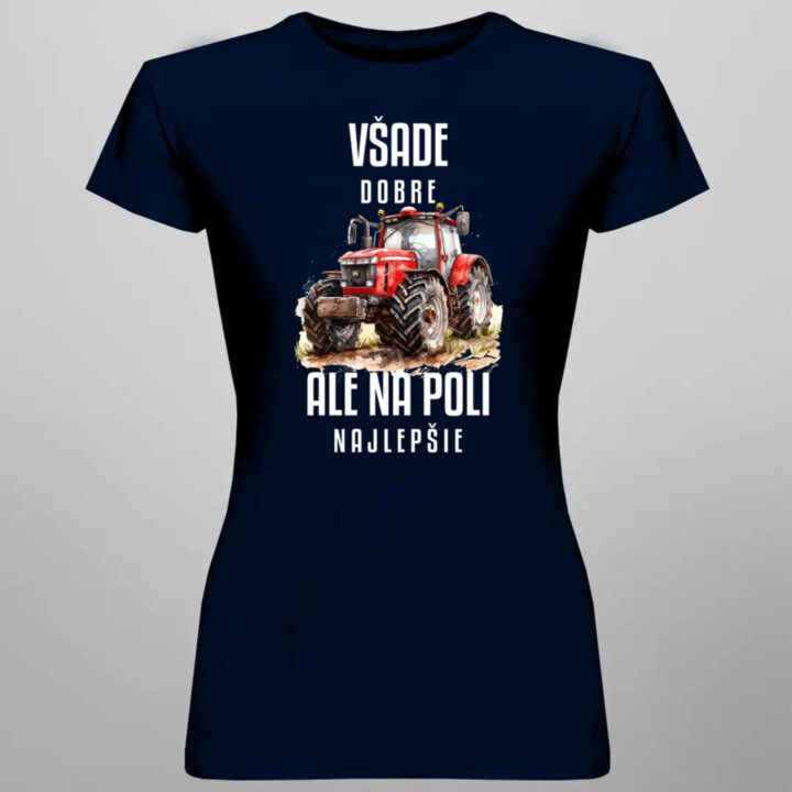 Všade dobre, ale na poli najlepšie - dámske tričko s potlačou