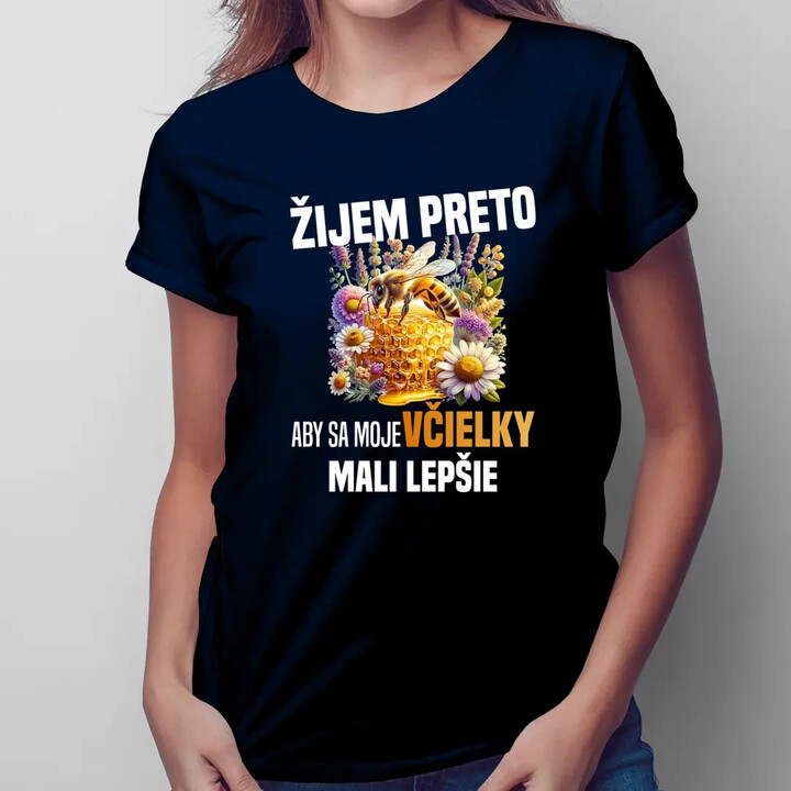 Žijem preto, aby sa moje včielky mali lepšie - dámske tričko s potlačou