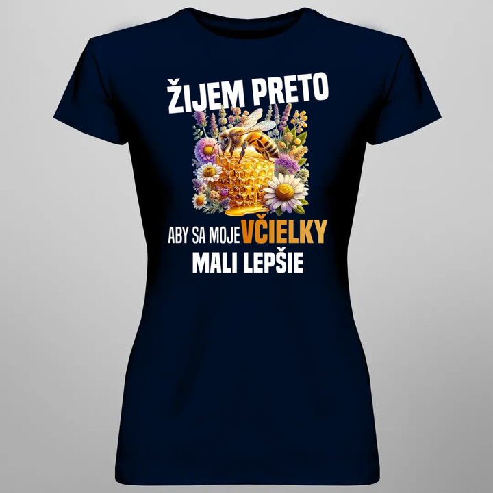 Žijem preto, aby sa moje včielky mali lepšie - dámske tričko s potlačou