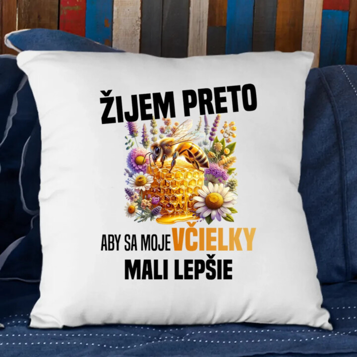 Žijem preto, aby sa moje včielky mali lepšie - vankúš s potlačou