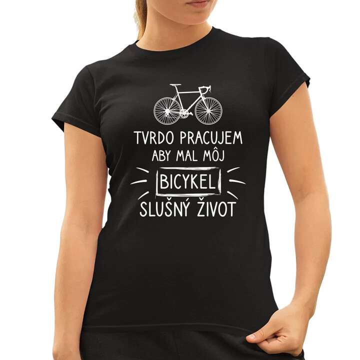 Tvrdo pracujem, aby mal môj Bicykel slušný život - dámske tričko s potlačou