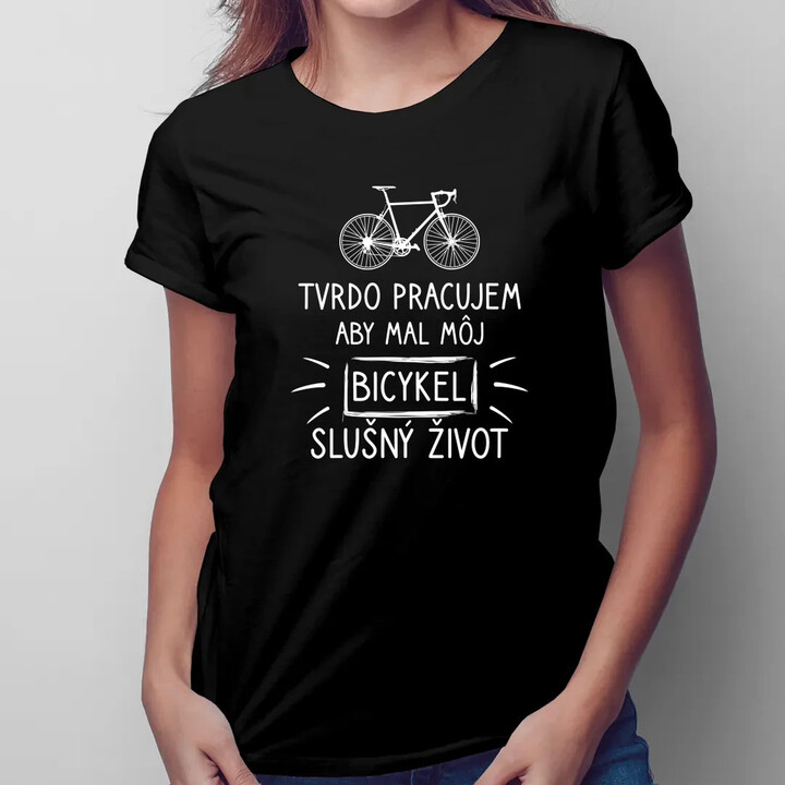 Tvrdo pracujem, aby mal môj Bicykel slušný život - dámske tričko s potlačou