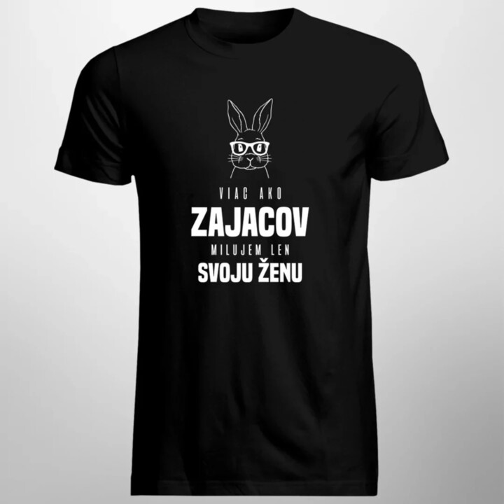 Viac ako zajacov milujem len svoju ženu - pánske tričko s potlačou