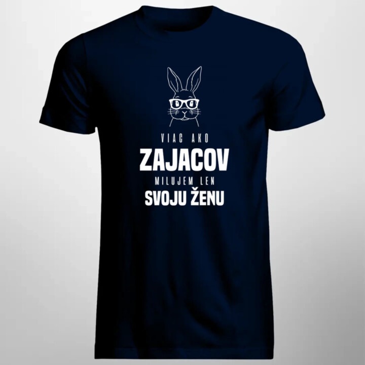 Viac ako zajacov milujem len svoju ženu - pánske tričko s potlačou