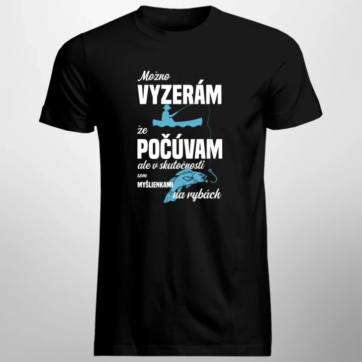 Možná vypadám, že poslouchám, ale ve skutečnosti jsem myšlenkami na rybách - pánske tričko s potlačou