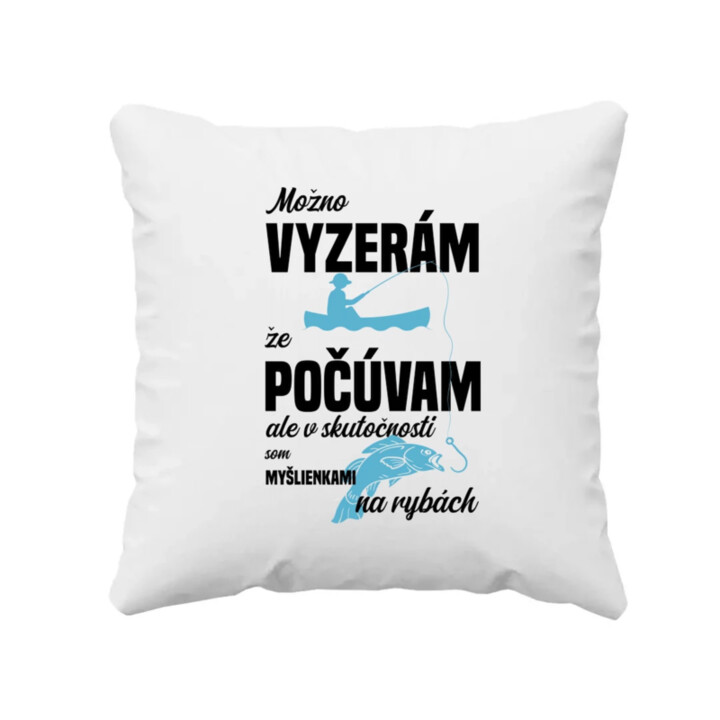Možná vypadám, že poslouchám, ale ve skutečnosti jsem myšlenkami na rybách - vankúš s potlačou
