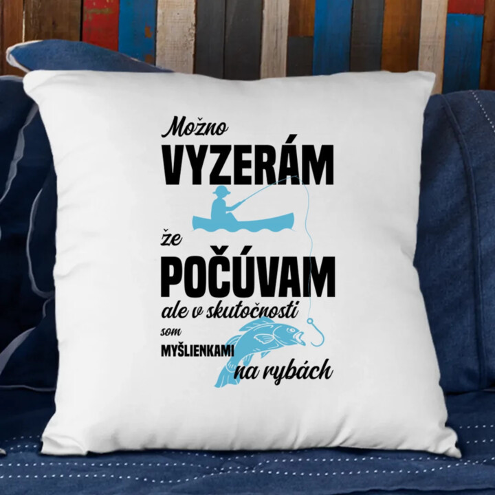 Možná vypadám, že poslouchám, ale ve skutečnosti jsem myšlenkami na rybách - vankúš s potlačou