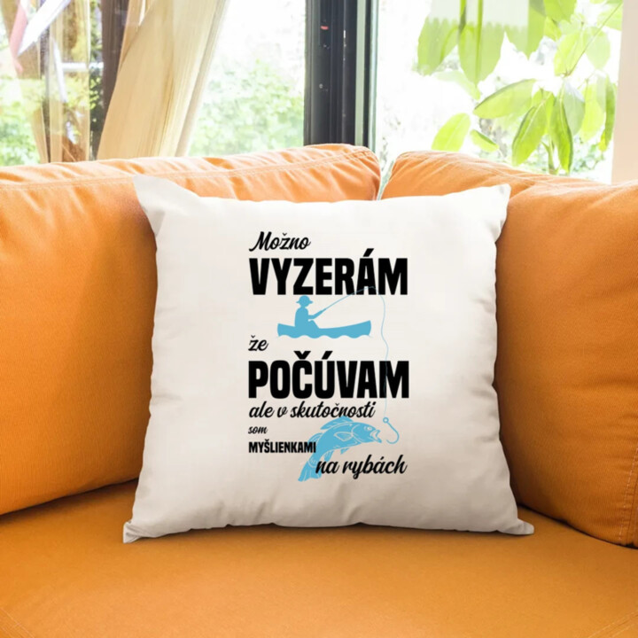 Možná vypadám, že poslouchám, ale ve skutečnosti jsem myšlenkami na rybách - vankúš s potlačou