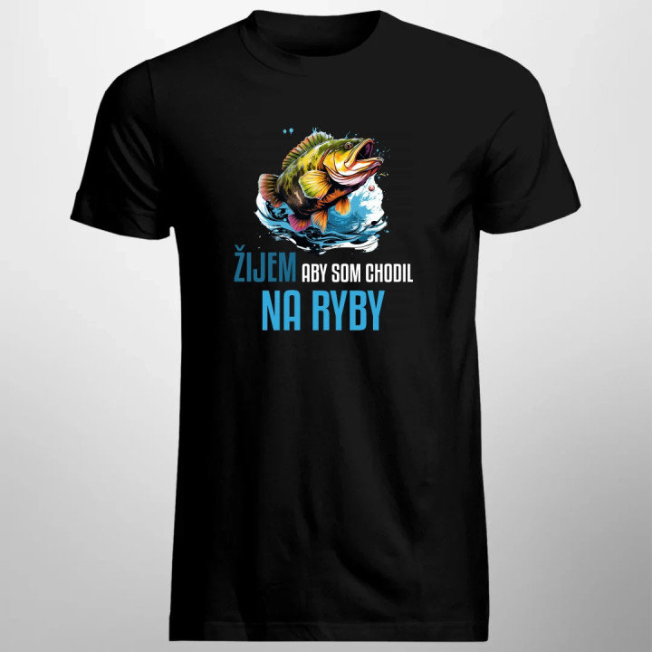 Žijem, aby som chodil na ryby  - pánske tričko s potlačou