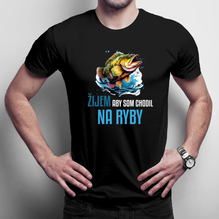 Žijem, aby som chodil na ryby  - pánske tričko s potlačou