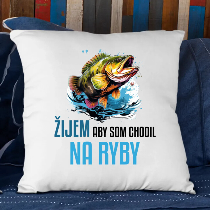 Žijem, aby som chodil na ryby  - vankúš s potlačou