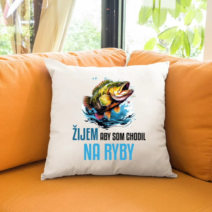 Žijem, aby som chodil na ryby  - vankúš s potlačou