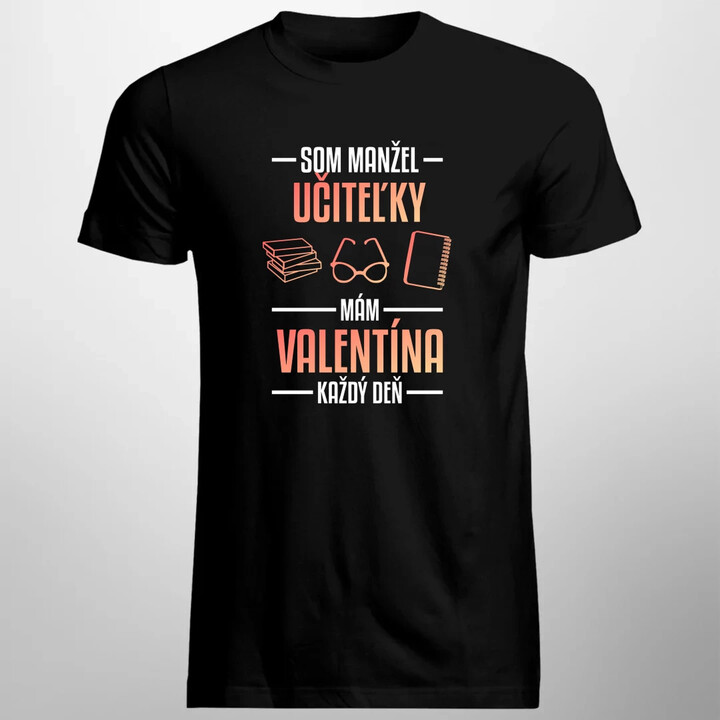 Som manžel učiteľky, , mám Valentína každý deň V2 - pánske tričko s potlačou