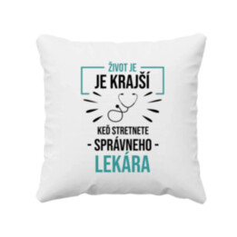 Život je krajší,  keď stretnete správneho lekára - vankúš s potlačou