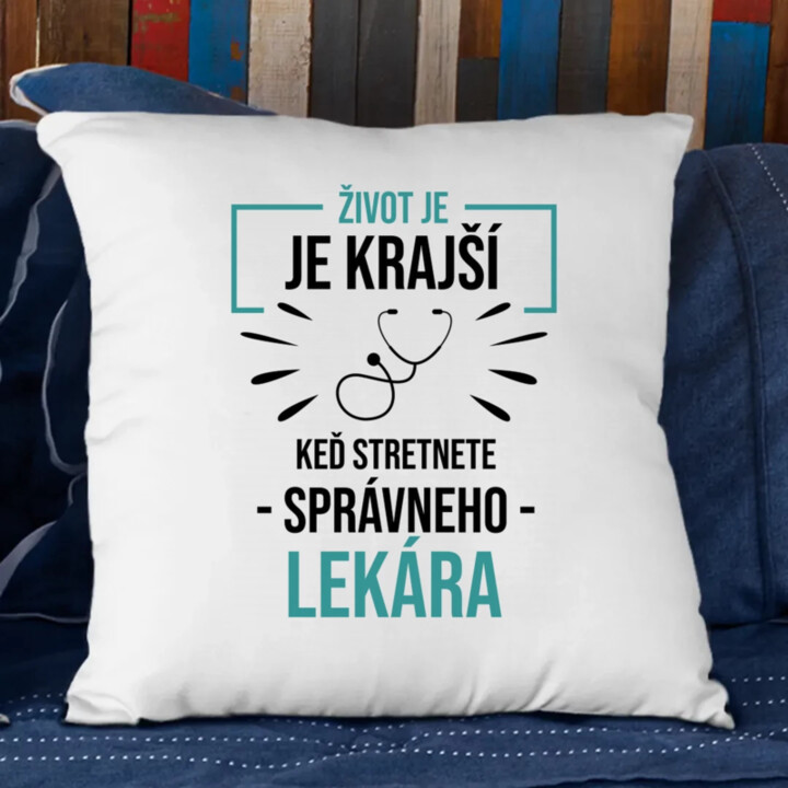 Život je krajší,  keď stretnete správneho lekára - vankúš s potlačou