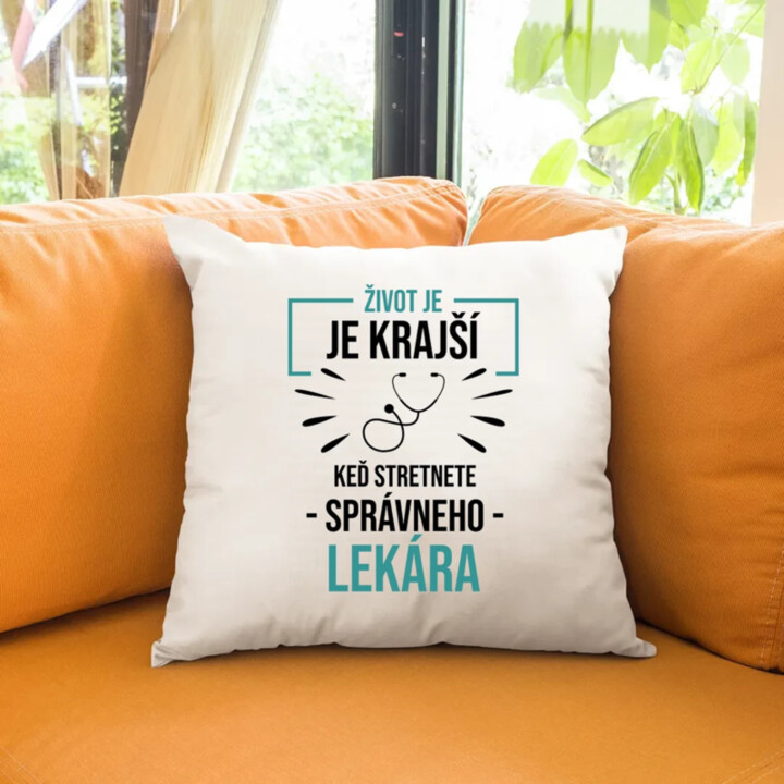 Život je krajší,  keď stretnete správneho lekára - vankúš s potlačou