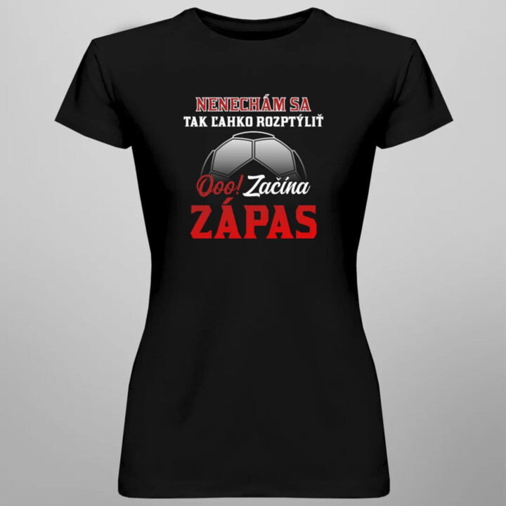 Nenechám sa tak ľahko rozptýliť. Ooo! Začína zápas - dámske tričko s potlačou