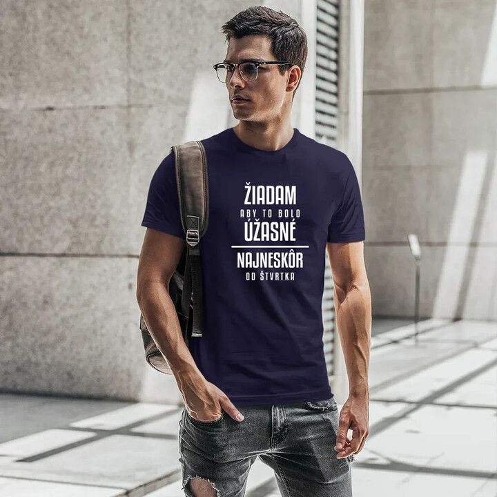 Žiadam, aby to bolo úžasné - najneskôr od štvrtka - pánske tričko s potlačou