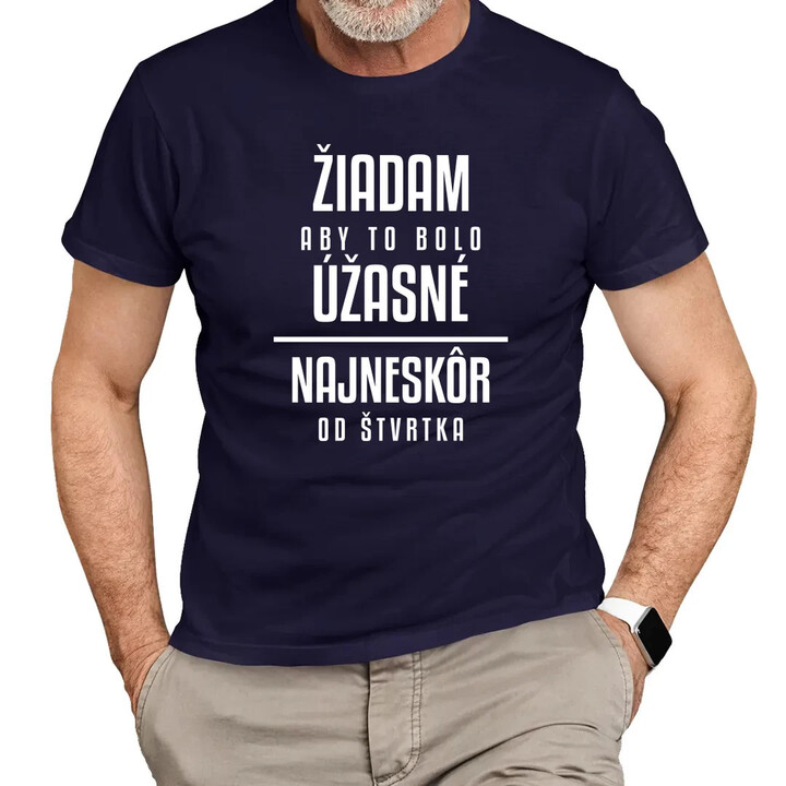 Žiadam, aby to bolo úžasné - najneskôr od štvrtka - pánske tričko s potlačou